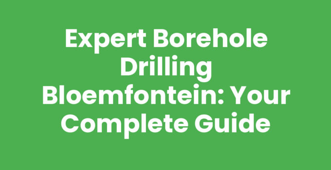 Expert Borehole Drilling Bloemfontein: Your Complete Guide