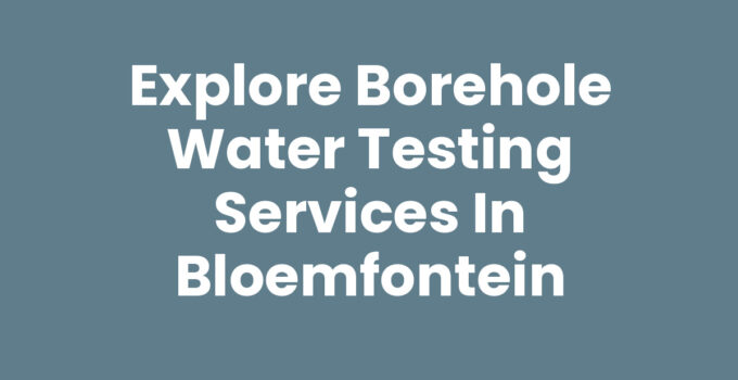 Borehole water testing services in Bloemfontein, ensuring safe drinking water.