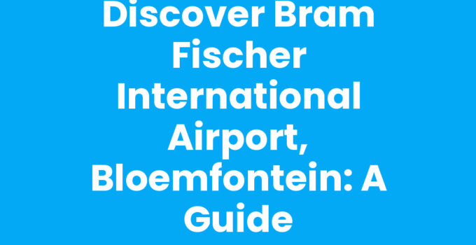 Discover Bram Fischer International Airport, Bloemfontein: A Guide