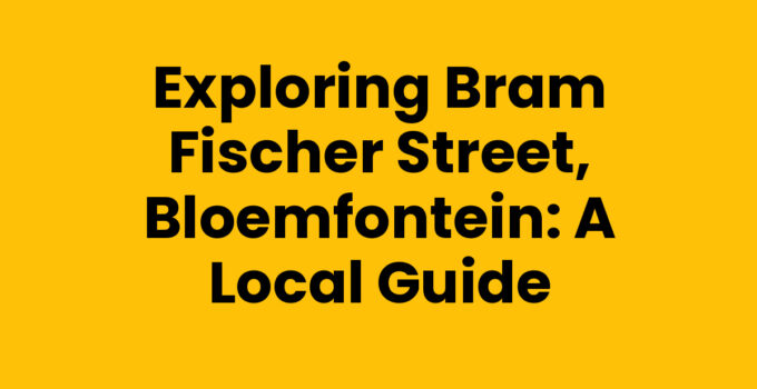 Exploring Bram Fischer Street, Bloemfontein: A Local Guide