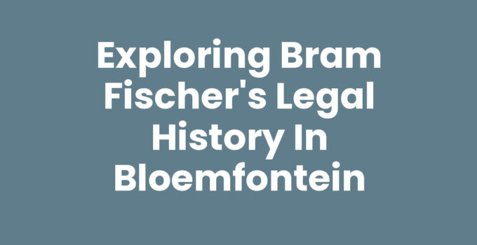 Exploring Bram Fischer’s Legal History in Bloemfontein