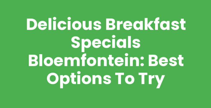 Delicious Breakfast Specials Bloemfontein: Best Options to Try