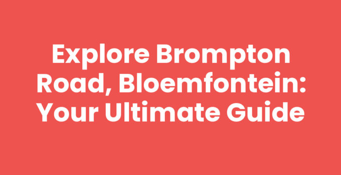 Explore Brompton Road, Bloemfontein: Your Ultimate Guide