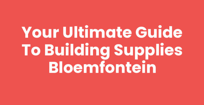 Quality building supplies Bloemfontein for construction projects