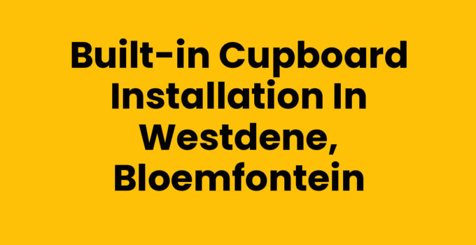 Built-in Cupboard Installation in Westdene, Bloemfontein