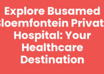 Explore Busamed Bloemfontein Private Hospital: Your Healthcare Destination