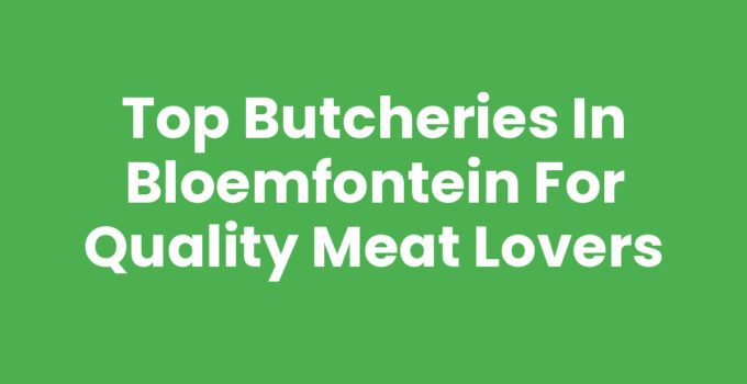 Top Butcheries in Bloemfontein for Quality Meat Lovers
