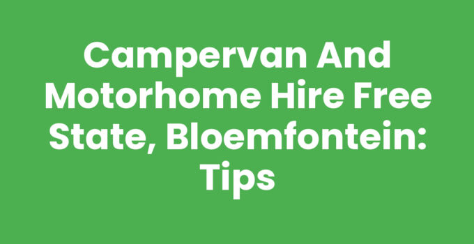 Campervan and Motorhome Hire Free State, Bloemfontein: Tips