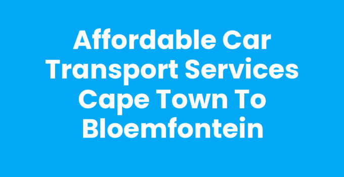 Affordable Car Transport Services Cape Town to Bloemfontein