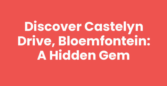 Discover Castelyn Drive, Bloemfontein: A Hidden Gem