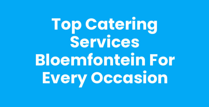 Top Catering Services Bloemfontein for Every Occasion