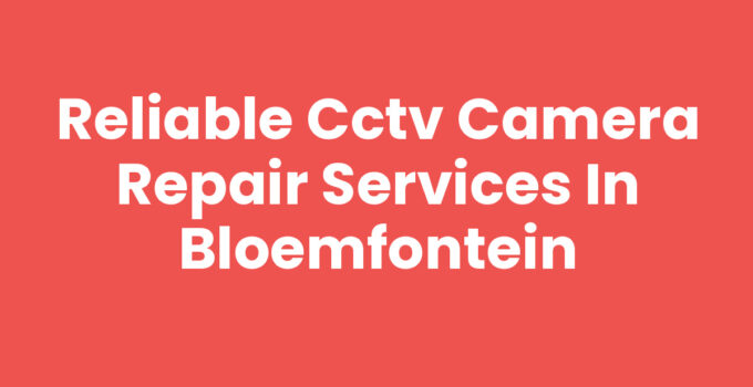 Reliable CCTV Camera Repair Services in Bloemfontein