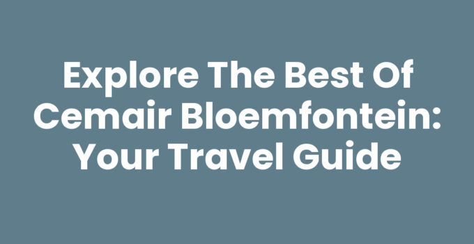 Explore the Best of CemAir Bloemfontein: Your Travel Guide