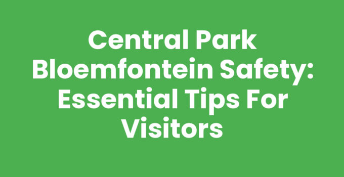 Central Park Bloemfontein Safety: Essential Tips for Visitors