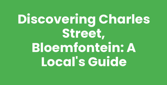 Discovering Charles Street, Bloemfontein: A Local’s Guide