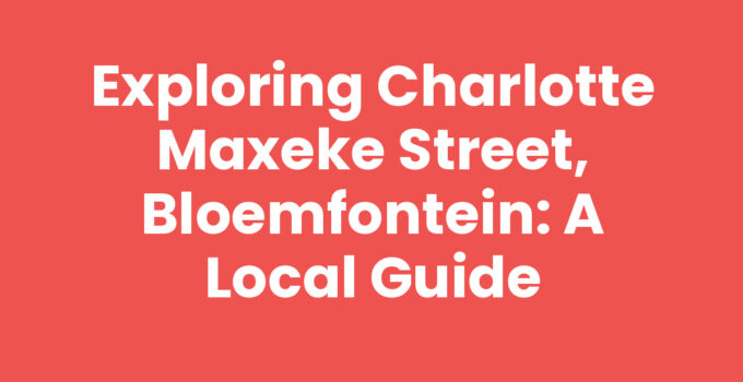 Exploring Charlotte Maxeke Street, Bloemfontein: A Local Guide