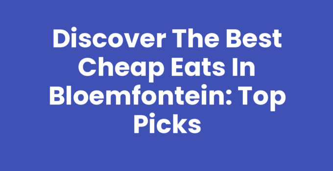 Discover the Best Cheap Eats in Bloemfontein: Top Picks