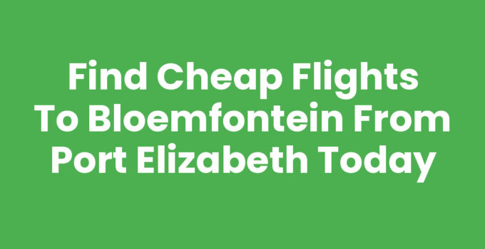 Cheap flights to Bloemfontein from Port Elizabeth travel guide