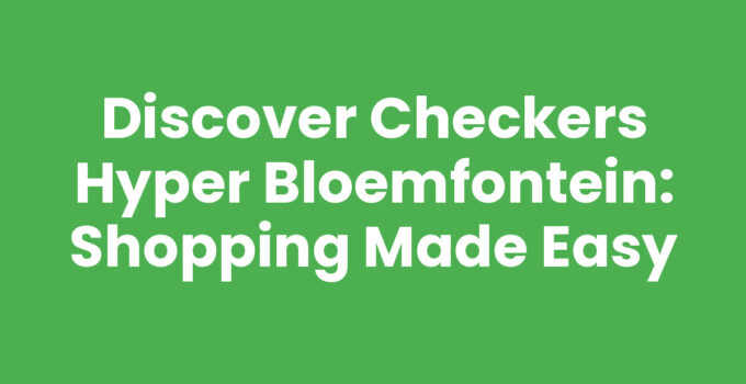 Discover Checkers Hyper Bloemfontein: Shopping Made Easy