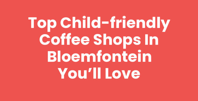 Child-friendly coffee shops Bloemfontein welcoming families with children
