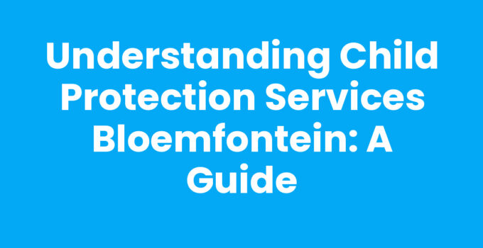 Child protection services Bloemfontein supporting children's welfare