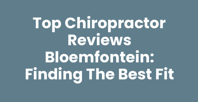 Chiropractor reviews Bloemfontein for finding the best care