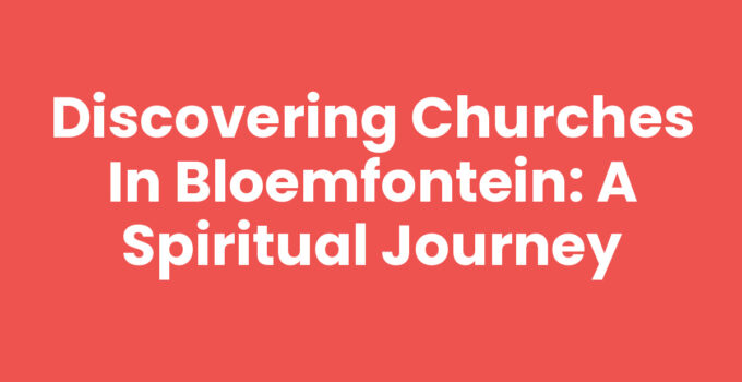 Discovering Churches in Bloemfontein: A Spiritual Journey