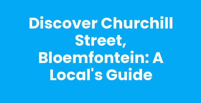 Discover Churchill Street, Bloemfontein: A Local’s Guide
