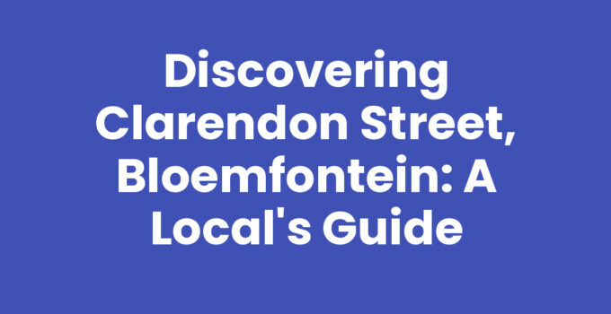 Discovering Clarendon Street, Bloemfontein: A Local’s Guide