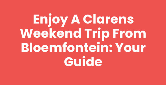 Enjoy a Clarens Weekend Trip from Bloemfontein: Your Guide