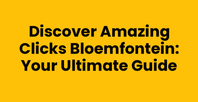 Discover Amazing Clicks Bloemfontein: Your Ultimate Guide