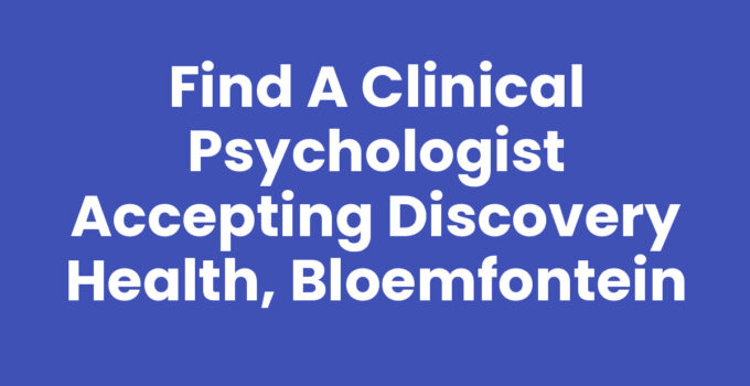 Find a Clinical Psychologist Accepting Discovery Health, Bloemfontein