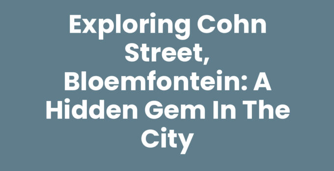 Exploring Cohn Street, Bloemfontein: A Hidden Gem in the City