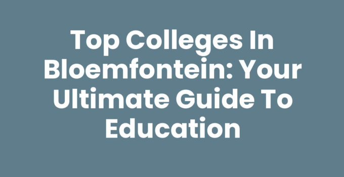 Top Colleges in Bloemfontein: Your Ultimate Guide to Education