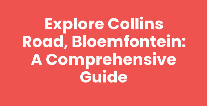Explore Collins Road, Bloemfontein: A Comprehensive Guide