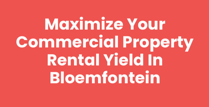 Maximize Your Commercial Property Rental Yield in Bloemfontein