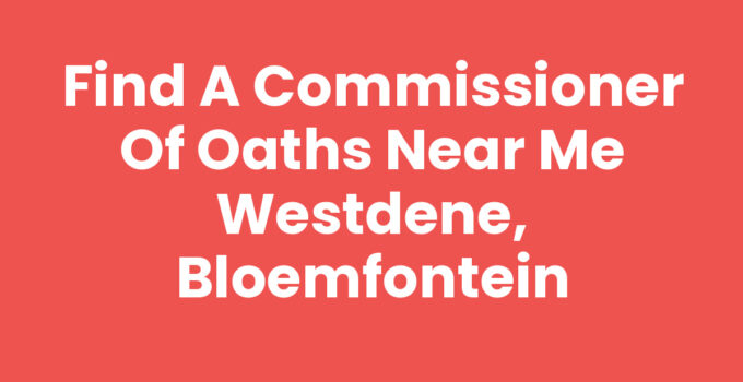 Find a Commissioner of Oaths near me Westdene, Bloemfontein