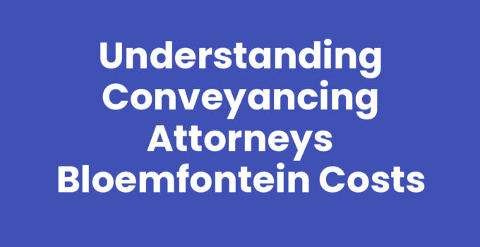 Conveyancing attorneys Bloemfontein costs breakdown