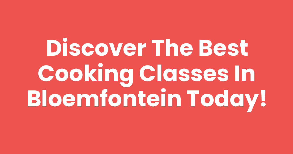 Discover the Best Cooking Classes in Bloemfontein Today!