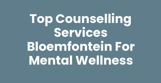 Top Counselling Services Bloemfontein for Mental Wellness