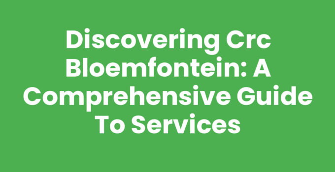 Discovering CRC Bloemfontein: A Comprehensive Guide to Services