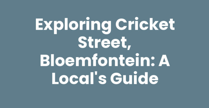 Exploring Cricket Street, Bloemfontein: A Local’s Guide
