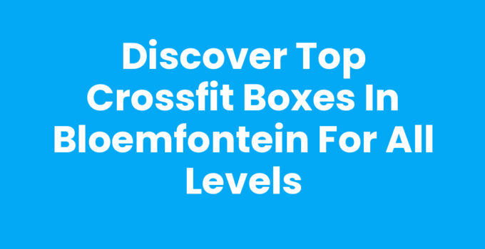 CrossFit boxes in Bloemfontein showcasing fitness classes and community.