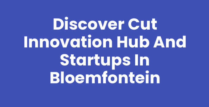 CUT innovation hub and startups in Bloemfontein supporting entrepreneurship