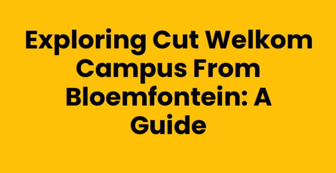 Exploring CUT Welkom Campus from Bloemfontein: A Guide