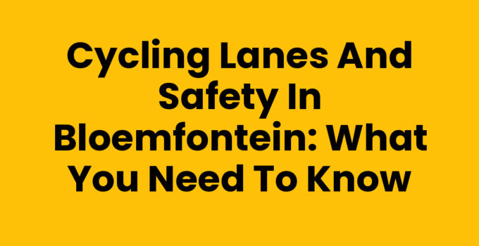 Cycling lanes and safety in Bloemfontein for safer rides
