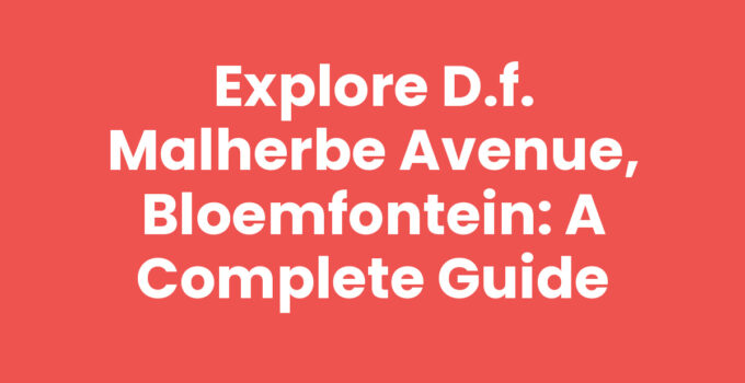 Explore D.F. Malherbe Avenue, Bloemfontein: A Complete Guide