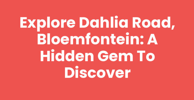 Explore Dahlia Road, Bloemfontein: A Hidden Gem to Discover