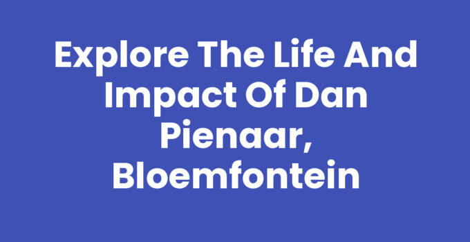 Dan Pienaar, influential figure in Bloemfontein's history