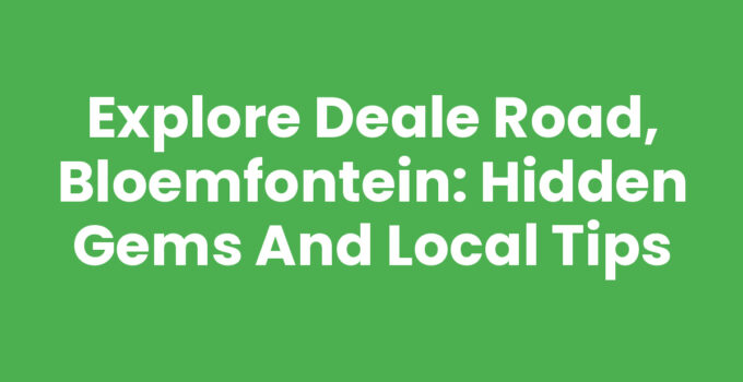 Explore Deale Road, Bloemfontein: Hidden Gems and Local Tips